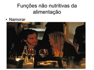 Funções não nutritivas da
          alimentação
• Namorar
 