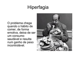 Hiperfagia


O problema chega
quando o hábito de
comer, de forma
emotiva, deixa de ser
um consumo
saudável e resulta
num ganho de peso
incontrolável.
 