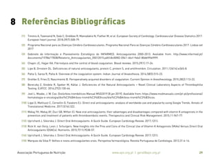 Associação Portuguesa de Nutrição www.apn.org.pt | geral@apn.org.pt 29
(1) Timmis A, Townsend N, Gale C, Grobbee R, Maniadakis N, Flather M, et al. European Society of Cardiology: Cardiovascular Disease Statistics 2017.
European heart journal. 2018;39(7):508-79.
(2) Programa Nacional para as Doenças Cérebro-Cardiovasculares. Programa Nacional Para as Doenças Cérebro-Cardiovasculares 2017. Lisboa set
2017
(3) Gabinete de Informação e Planeamento Estratégico do INFARMED. Anticoagulantes 2000-2013. Available from: http://www.infarmed.pt/
documents/15786/17838/Relatorio_Anticoagulantes_05012015.pdf/c8c00f82-0541-4bcf-9eb2-80db9f569f99.
(4) Chapin JC, Hajjar KA. Fibrinolysis and the control of blood coagulation. Blood reviews. 2015;29(1):17-24.
(5) Lipe B, Ornstein DL. Deficiencies of natural anticoagulants, protein C, protein S, and antithrombin. Circulation. 2011;124(14):e365-8.
(6) Palta S, Saroa R, Palta A. Overview of the coagulation system. Indian Journal of Anaesthesia. 2014;58(5):515-23.
(7) Grottke O, Fries D, Nascimento B. Perioperatively acquired disorders of coagulation. Current Opinion in Anesthesiology. 2015;28(2):113-22.
(8) Bereczky Z, Gindele R, Speker M, Kállai J. Deficiencies of the Natural Anticoagulants – Novel Clinical Laboratory Aspects of Thrombophilia
Testing. EJIFCC. 2016;27(2):130-46.
(9) Joel L. Moake, J. W. Cox. Distúrbios trombóticos Manual MSD2019 [8 jan 2019]. Available from: https://www.msdmanuals.com/pt-pt/profissional/
hematologia-e-oncologia/dist%C3%BArbios-tromb%C3%B3ticos/dist%C3%BArbios-tromb%C3%B3ticos.
(10) Lippi G, Mattiuzzi C, Cervellin G, Favaloro EJ. Direct oral anticoagulants: analysis of worldwide use and popularity using Google Trends. Annals of
Translational Medicine. 2017;5(16):322.
(11) Mekaj YH, Mekaj AY, Duci SB, Miftari EI. New oral anticoagulants: their advantages and disadvantages compared with vitamin K antagonists in the
prevention and treatment of patients with thromboembolic events. Therapeutics and Clinical Risk Management. 2015;11:967-77.
(12) Uprichard J, Sikorska J. Direct Oral Anticoagulants: A Quick Guide. European Cardiology Review. 2017;12(1).
(13) Rick H. van Gorp, Leon J. Schurgers. New Insights into the Pros and Cons of the Clinical Use of Vitamin K Antagonists (VKAs) Versus Direct Oral
Anticoagulants (DOACs). Nutrients. 2015;7(11):9538-57.
(14) Uprichard J, Sikorska J. Direct Oral Anticoagulants: A Quick Guide. European Cardiology Review. 2017;12(1).
(15) Marques da Silva P. Velhos e novos anticoagulantes orais. Perspetiva farmacológica. Revista Portuguesa de Cardiologia. 2012;31:6-16.
8 Referências Bibliográficas
 