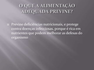    Previne deficiências nutricionais, e protege
    contra doenças infecciosas, porque é rica em
    nutrientes que podem melhorar as defesas do
    organismo
 