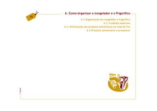 6. Como organizar o congelador e o frigorífico
         29
                             6.1.Organização do congelador e frigorífico
                                                 6.2. Cuidados especiais
              6.3. Distribuição dos produtos alimentares na rede de frio
                                  6.4.Produtos alimentares a armazenar
FCNAUP
©
 