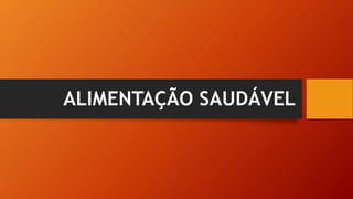 ALIMENTAÇÃO SAUDÁVEL
 