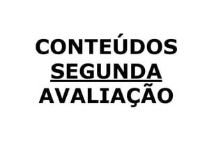 CONTEÚDOS
SEGUNDA
AVALIAÇÃO
 