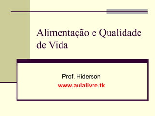 Alimentação e Qualidade de Vida Prof. Hiderson www.aulalivre.tk 