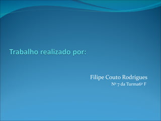 Filipe Couto Rodrigues Nº 7 da Turma6º F  