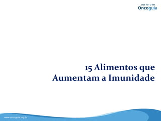 15 Alimentos que
Aumentam a Imunidade
 