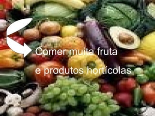 Comer muita fruta  e produtos hortícolas 