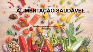 ALIMENTAÇÃO SAUDÁVEL
CARINE FERNANDES MOREIRA DUARTE
NUTRICIONISTA
 