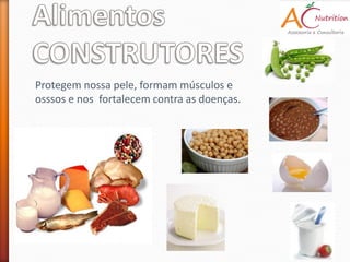 Protegem nossa pele, formam músculos e
osssos e nos fortalecem contra as doenças.
 