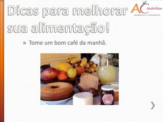 » Tome um bom café da manhã.
 