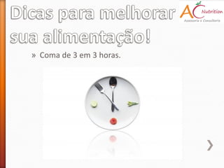 » Coma de 3 em 3 horas.
 