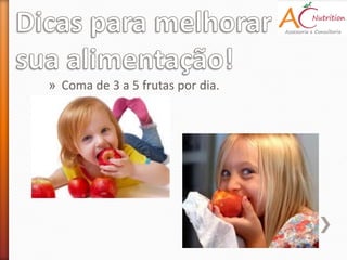 » Coma de 3 a 5 frutas por dia.
 