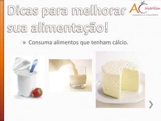 » Consuma alimentos que tenham cálcio.
 