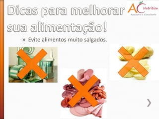 » Evite alimentos muito salgados.
 