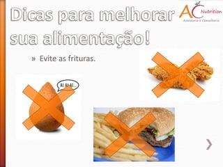 » Evite as frituras.
 