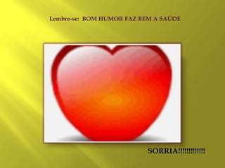 Lembre-se: BOM HUMOR FAZ BEM A SAÚDE




                          SORRIA!!!!!!!!!!!!!
 