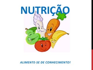 NUTRIÇÃO
ALIMENTE-SE DE CONHECIMENTO!
 
