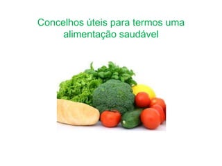 Concelhos úteis para termos uma
alimentação saudável
 