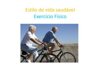 Estilo de vida saudável
Exercício Físico
 