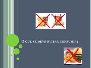 O QUE SE DEVE EVITAR CONSUMIR?

 