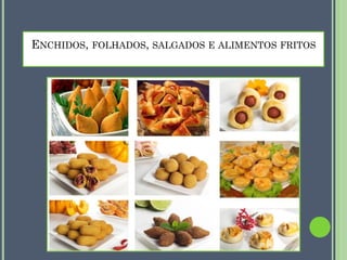 ENCHIDOS, FOLHADOS, SALGADOS E ALIMENTOS FRITOS

 