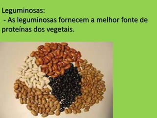 Leguminosas:
- As leguminosas fornecem a melhor fonte de
proteínas dos vegetais.
 