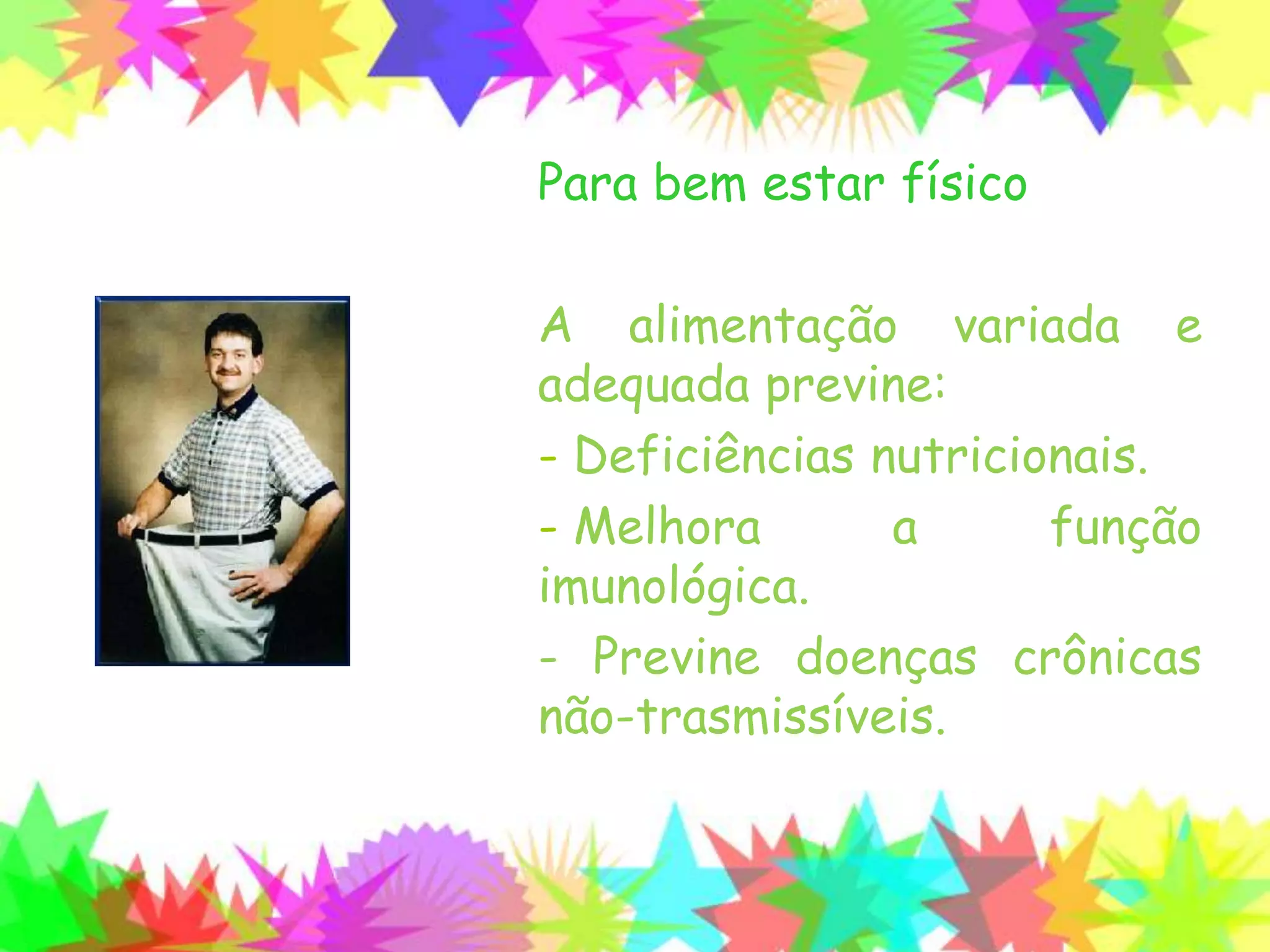 Para bem estar físico
A alimentação variada e
adequada previne:
- Deficiências nutricionais.
- Melhora a função
imunológica.
- Previne doenças crônicas
não-trasmissíveis.
 
