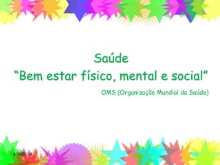 4/15/2014
Saúde
“Bem estar físico, mental e social”
OMS (Organização Mundial da Saúde)
 