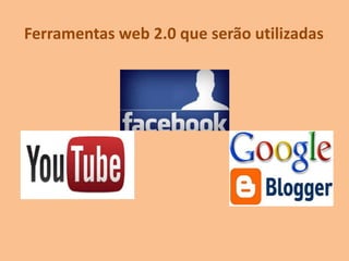 Ferramentas web 2.0 que serão utilizadas
 