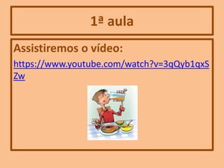 1ª aula
Assistiremos o vídeo:
https://www.youtube.com/watch?v=3qQyb1qxS
Zw
 