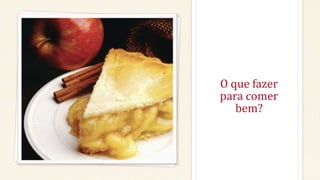 O que fazer 
para comer 
bem? 
 
