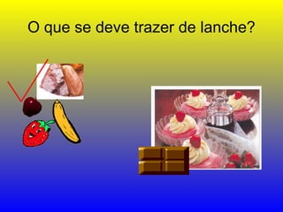 O que se deve trazer de lanche?
 