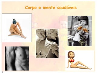 Corpo e mente saudáveis
 