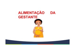 ALIMENTAÇÃO DA
GESTANTE
 