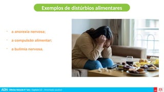 Ciências Naturais 9.º ano | Capítulo 2.2 – Alimentação saudável
- a anorexia nervosa;
- a compulsão alimentar;
- a bulimia nervosa.
Exemplos de distúrbios alimentares
 