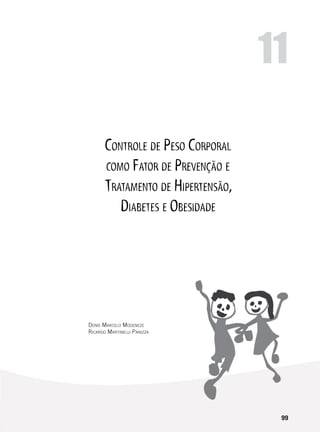 99
Controle de Peso Corporal
como Fator de Prevenção e
Tratamento de Hipertensão,
Diabetes e Obesidade
Denis Marcelo Modeneze
Ricardo Martinelli Panizza
11
 