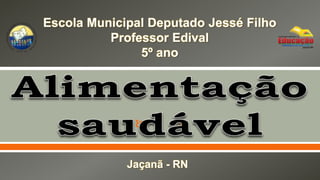 
Escola Municipal Deputado Jessé Filho
Professor Edival
5º ano
Jaçanã - RN
 
