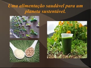 Uma alimentação saudável para um
       planeta sustentável.
 