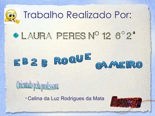 Trabalho Realizado Por: a Celina da Luz Rodrigues da Mata Orientado pela professora:  
