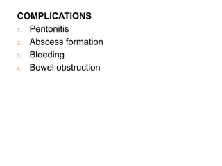 COMPLICATIONS
1. Peritonitis
2. Abscess formation
3. Bleeding
4. Bowel obstruction
 