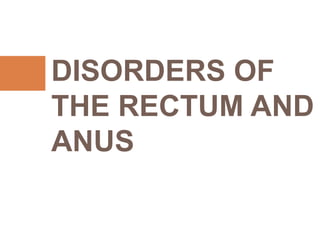 DISORDERS OF
THE RECTUM AND
ANUS
 
