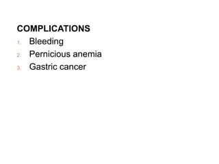 COMPLICATIONS
1. Bleeding
2. Pernicious anemia
3. Gastric cancer
 