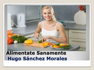 Alimentate Sanamente
Hugo Sánchez Morales

 