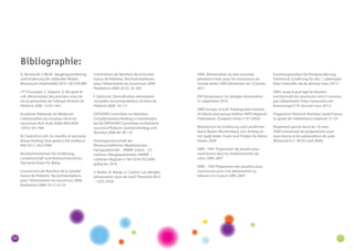 56 57 
D. Reinhardt, S Wirth. Säuglingsernährung 
und Ernährung der stillenden Mutter. 
Monatsschr Kinderheilkd 2010-158: 679-689 
J-P Chouraqui, C. Dupont, A. Bocquet et 
coll. Alimentation des premiers mois de 
vie et prévention de l’allergie Archives de 
Pédiatrie 2008 -15:431-442 
Académie Nationale de Médecine 
L’alimentation du nouveau-né et du 
nourrisson Bull. Acad. Natle Méd 2009- 
193(2): 431-446 
M. Fewtrell et coll. Six months of exclusive 
breast feeding: how good is the evidence 
BMJ 2011; 342:c5966 
Bundesministerium für Ernährung, 
Landwirtschaft und Verbraucherschutz: 
Das beste Essen für Babys 
Commission de Nutrition de la Société 
Suisse de Pédiatrie. Recommandations 
pour l’alimentation du nourrisson 2008 
Paediatrica 2008-19 (1): 22-24 
Commission de Nutrition de la Société 
Suisse de Pédiatrie. Recommandations 
pour l’alimentation du nourrisson 2009 
Paediatrica 2009-20 (5): 16-18O 
F. Gottrand. Diversification alimentaire: 
nouvelles recommandations Archives de 
Pédiatrie 2009 -16: 2-4 
ESPGHAN Committee on Nutrition. 
Complementary feeding: a commentary 
by the ERPGHAN Committee on Nutrition 
Journal of Pediatric Gastroenterology and 
Nutrition 2008-46: 99-110 
Arbeitsgemeinschaft der 
Wissenschaftlichen Medizinischen 
Fachgesellschaft – AWMF online – S3- 
Leitlinie: Allergieprävention (AWMF – 
Leitlinien-Register n° 061/016) 03/2009 
gültig bis 2014 
S. Mulier, N. Naeije, G. Casimir. Les allergies 
alimentaires: Quoi de neuf? Percentile 2010 
– 15(2): 59-62 
Bibliographie: 
OMS. Alimentation au sein exclusive 
pendant 6 mois pour les nourrissons du 
monde entier OMS Déclaration du 15 janvier 
2011 
IFN Symposium: Les allergies alimentaires . 
21 septembre 2010 
OMS Europe, Unicef. Feeding and nutrition 
of infants and young children WHO Regional 
Publications. European Series n° 87 (2003) 
Ministerium für Ernährung und Ländlichen 
Raum Baden-Württenberg. Von Anfang an 
mit Spaβ dabei- Essen und Trinken für kleine 
Kinder 2009 
OMS - FAO. Préparation de poudre pour 
nourrissons dans les établissements de 
soins. OMS 2007 
OMS – FAO Préparation des poudres pour 
nourrissons pour une alimentation au 
biberon à la maison OMS 2007 
Forschungsinstitut für Kinderernährung 
Dortmund. Ernährung für das 1. Lebensjahr. 
http://www.fke-do.de (lecture mars 2011) 
OMS. Jusqu’à quel âge les besoins 
nutritionnels du nourrisson sont-il couverts 
par l’allaitement? http://www.who.int/ 
features/qa/21/fr (lecture mars 2011) 
Programme National Nutrition Santé France. 
Le guide de l’allaitement maternel: 51-53 
Règlement grand-ducal du 19 mars 
2008 concernant les préparations pour 
nourrissons et les préparations de suite 
Mémorial A n° 38 (03 avril 2008) 
 