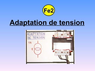 Fe2

Adaptation de tension
 