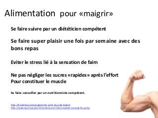 Alimentation pour «maigrir»
Se faire suivre par un diététicien compétent
Se faire super plaisir une fois par semaine avec des
bons repas
Eviter le stress lié à la sensation de faim
Ne pas négliger les sucres «rapides» après l’effort
Pour constituer le muscle
Se faire conseiller par un nutritionniste compétent.
http://fr.wikihow.com/augmenter-votre-taux-de-leptine
http://www.sport-passion.fr/sante/sucres-lents-rapides-concept-faux.php
 