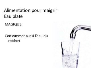 Alimentation pour maigrir
Eau plate
MAGIQUE
Consommer aussi l’eau du
robinet
 