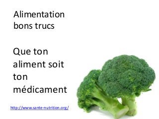 Alimentation
bons trucs
Que ton
aliment soit
ton
médicament
http://www.sante-nutrition.org/
 