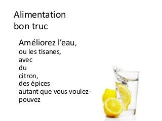 Alimentation
bon truc
Améliorez l’eau,
ou les tisanes,
avec
du
citron,
des épices
autant que vous voulez-
pouvez
 