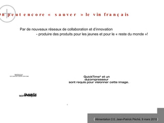 On peut encore « sauver » le vin français Par de nouveaux réseaux de collaboration et d’innovation - produire des produits pour les jeunes et pour le « reste du monde »!   3 
